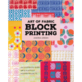 Art of Fabric Block Printing: An Illustrated Guide with 12 Playfully Modern Projects - Paperback