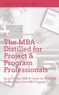 MBA Distilled for Project & Program Professionals: Up-Level Your Skills & Career by Mastering the Best Parts of an MBA Program - Hardcover