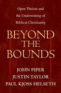 Beyond the Bounds: Open Theism and the Undermining of Biblical Christianity - Paperback
