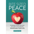 Bite Sized Peace: Change How You Eat. Accept Your Body. Transform Your Life. - Paperback