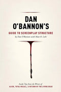Dan O'Bannon's Guide to Screenplay Structure: Inside Tips from the Writer of Alien, Total Recall & Return of the Living Dead - Paperback