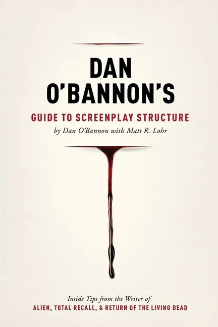 Dan O'Bannon's Guide to Screenplay Structure: Inside Tips from the Writer of Alien, Total Recall & Return of the Living Dead - Paperback