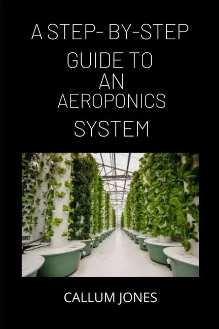 A Step-By-Step Guide to AN Aeroponics System - Paperback