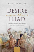 Desire in the Iliad: The Force That Moves the Epic and Its Audience - Hardcover