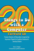 Twenty Things to Do with a Computer Forward 50: Future Visions of Education Inspired by Seymour Papert and Cynthia Solomon's Seminal Work - Hardcover
