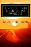 The Non-Idiot's Guide to ISO 9001: 2015: Understanding and Using the Quality Management System Standard to your benefit - Paperback