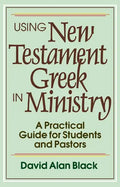 Using New Testament Greek in Ministry: A Practical Guide for Students and Pastors - Paperback
