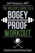 The Golfer's Guide to a Bogey Proof Workout: 7 Essentials to a Great Golf Fitness Program - Paperback