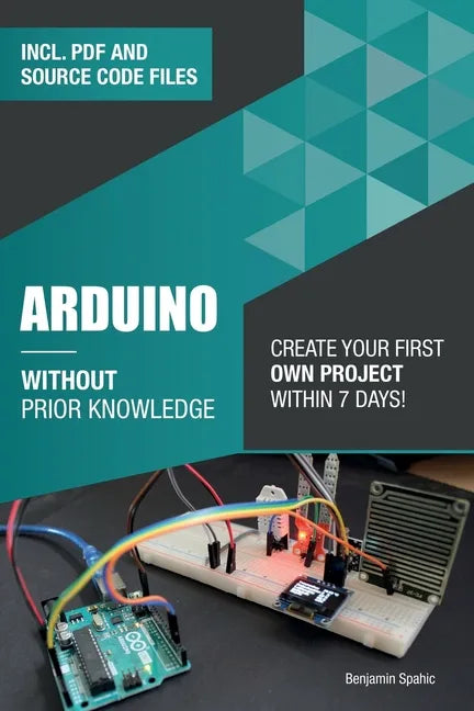 Arduino Without Prior Knowledge: Create your own first project within 7 days - Paperback