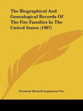 The Biographical And Genealogical Records Of The Fite Families In The United States (1907) - Paperback