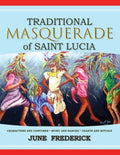 Traditional Masquerade of Saint Lucia: Characters and Costumes * Music and Dances * Chants and Rituals - Paperback