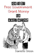 How to Get FREE Government Grant Money for Almost Anything: How to get free government grants and money - Paperback