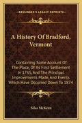 A History Of Bradford, Vermont: Containing Some Account Of The Place, Of Its First Settlement In 1765, And The Principal Improvements Made, And Events - Paperback