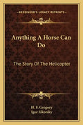 Anything A Horse Can Do: The Story Of The Helicopter - Paperback