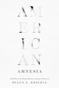 American Amnesia: How We Lost Our National Memory--And How to Recover It - Hardcover
