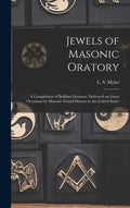 Jewels of Masonic Oratory: a Compilation of Brilliant Orations, Delivered on Great Occasions by Masonic Grand Orators in the United States - Hardcover