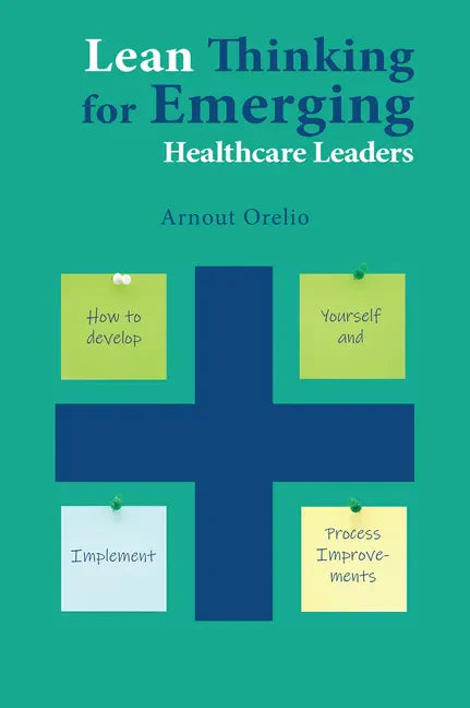 Lean Thinking for Emerging Healthcare Leaders: How to Develop Yourself and Implement Process Improvements - Paperback