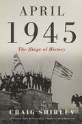 April 1945: The Hinge of History - Hardcover