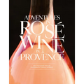 Adventures in Rosé Wine in Provence - Hardcover