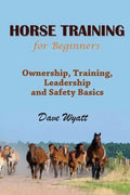 Horse Training for Beginners: Ownership, Training, Leadership and Safety Basics - Paperback