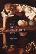The God-Centered Life: Insights from Jonathan Edwards for Today - Paperback