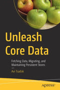 Unleash Core Data: Fetching Data, Migrating, and Maintaining Persistent Stores - Paperback