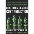 Customer-Centric Cost Reduction: How to invest and improve profits without sacrificing your customers - Paperback