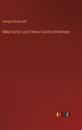 Make Up for Lost Time a Course of Sermons - Hardcover