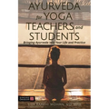 Ayurveda for Yoga Teachers and Students: Bringing Ayurveda Into Your Life and Practice - Paperback