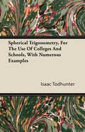 Spherical Trigonometry, For The Use Of Colleges And Schools, With Numerous Examples - Paperback