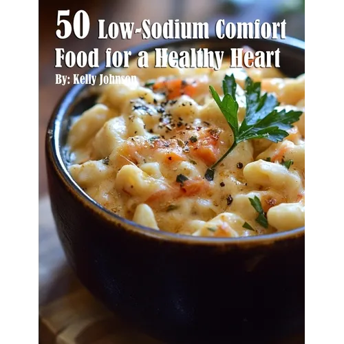 50 Low-Sodium Comfort Food for a Healthier Heart - Paperback