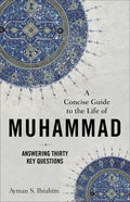 A Concise Guide to the Life of Muhammad: Answering Thirty Key Questions - Paperback
