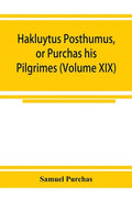 Hakluytus posthumus, or Purchas his Pilgrimes: contayning a history of the world in sea voyages and lande travells by Englishmen and others (Volume XI - Paperback