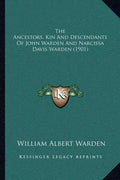 The Ancestors, Kin And Descendants Of John Warden And Narcissa Davis Warden (1901) - Paperback