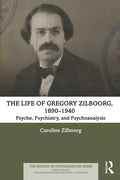 The Life of Gregory Zilboorg, 1890-1940: Psyche, Psychiatry, and Psychoanalysis - Paperback