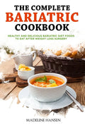 The Complete Bariatric Cookbook: Healthy and Delicious Bariatric Diet Foods to Eat After Weight Loss Surgery - Paperback