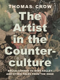 The Artist in the Counterculture: Bruce Conner to Mike Kelley and Other Tales from the Edge - Hardcover