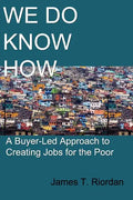 We Do Know How: A Buyer-Led Approach to Creating Jobs for the Poor - Paperback
