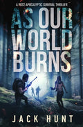 As Our World Burns: A Post-Apocalyptic Survival Thriller - Paperback
