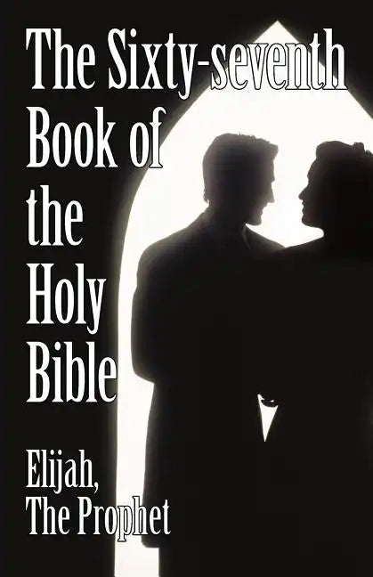 The Sixty-Seventh Book of the Holy Bible by Elijah the Prophet as God Promised from the Book of Malachi. - Paperback