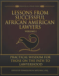 Lessons from Successful African American Lawyers: Practical Wisdom for Those on the Path to Lawyerhood (Volume I) - Paperback