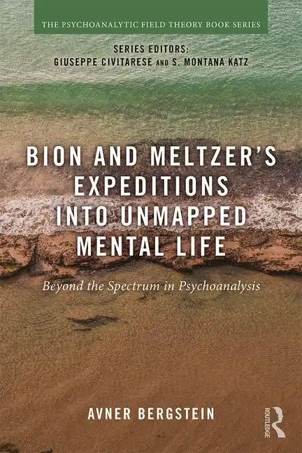 Bion and Meltzer's Expeditions into Unmapped Mental Life: Beyond the Spectrum in Psychoanalysis - Paperback