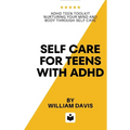 Self Care For Teens With ADHD: ADHD Teen Toolkit Nurturing Your Mind and Body through Self Care - Paperback