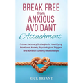Break Free From Anxious Avoidant Attachment: Proven Recovery Strategies for Identifying Emotional Anxiety, Psychological Triggers and Achieve Fulfilli - Hardcover