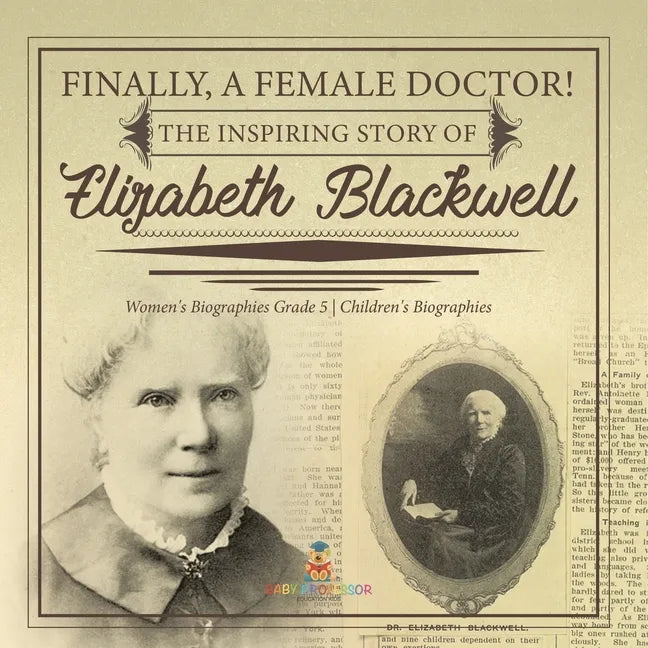 Finally, A Female Doctor! The Inspiring Story of Elizabeth Blackwell Women's Biographies Grade 5 Children's Biographies - Paperback