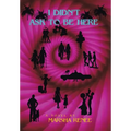 I Didn't Ask to Be Here - Hardcover