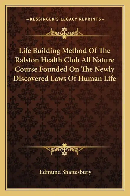 Life Building Method of the Ralston Health Club All Nature Course Founded on the Newly Discovered Laws of Human Life - Paperback