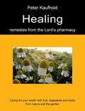 Healing remedies from the Lord's pharmacy - Volume 1: Caring for your health with fruit, vegetables and herbs from nature and the garden - Paperback