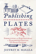 Publishing Plates: Stereotyping and Electrotyping in Nineteenth-Century Us Print Culture - Hardcover