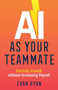 AI as Your Teammate: Electrify Growth without Increasing Payroll - Paperback